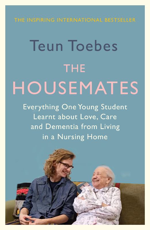 The Housemates : Everything One Young Student Learnt about Love, Care and Dementia from Living in a Nursing Home