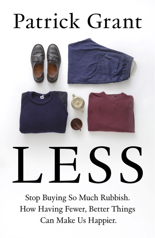 Less : Stop Buying So Much Rubbish: How Having Fewer, Better Things Can Make Us Happier